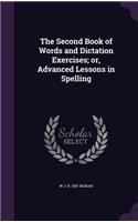 The Second Book of Words and Dictation Exercises; or, Advanced Lessons in Spelling: (English)