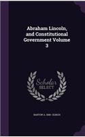 Abraham Lincoln, and Constitutional Government Volume 3