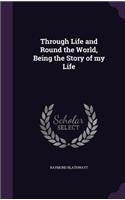 Through Life and Round the World, Being the Story of my Life