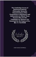 Cambridge Course of Elementary Natural Philosophy, Being the Demonstrations of the Propositions in Mechanics and Hydrostatics in Which Those Persons Who Are Not Candidates for Honours Are Examined for the Degree of B.a. [By J.C. Snowball]