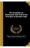 The Aeroplane; an Elementary Text-book of the Principles of Dynamic Light