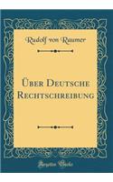 Über Deutsche Rechtschreibung (Classic Reprint)