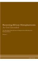 Reversing African Histoplasmosis: As God Intended The Raw Vegan Plant-Based Detoxification & Regeneration Workbook for Healing Patients. Volume 1