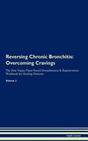 Reversing Chronic Bronchitis: Overcoming Cravings The Raw Vegan Plant-Based Detoxification & Regeneration Workbook for Healing Patients. Volume 3
