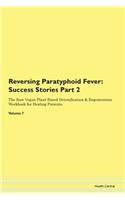 Reversing Paratyphoid Fever: Success Stories Part 2 The Raw Vegan Plant-Based Detoxification & Regeneration Workbook for Healing Patients.Volume 7