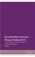 Reversing Motor Neurone Disease: Healing Herbs The Raw Vegan Plant-Based Detoxification & Regeneration Workbook For Healing Patients Volume 8