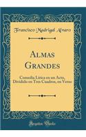 Almas Grandes: Comedia LÃ­rica En Un Acto, Dividido En Tres Cuadros, En Verso (Classic Reprint)
