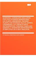 Nonpareil Corkboard Insulation for Cold Storage Warehouses, Ice Plants, Breweries, Packing Plants, Fur Storage Vaults, Dairies, Creameries, Ice Cream Plants, Refrigerators, Freezing Tanks and Generally Wherever Refrigeration Is Employed or a Heat I