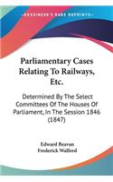 Parliamentary Cases Relating To Railways, Etc.