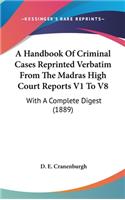 A Handbook Of Criminal Cases Reprinted Verbatim From The Madras High Court Reports V1 To V8