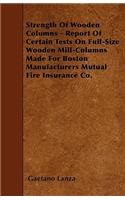 Strength Of Wooden Columns - Report Of Certain Tests On Full-Size Wooden Mill-Columns Made For Boston Manufacturers Mutual Fire Insurance Co.: (English)