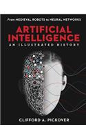 Artificial Intelligence: An Illustrated History: From Medieval Robots to Neural Networks(Sterling Illustrated Histories)