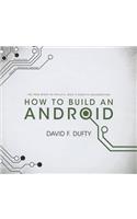 How to Build an Android: The True Story of Philip K. Dick's Robotic Resurrection