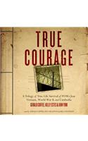 True Courage: A Trilogy of True-Life Survival of POWs from Vietnam, World War II, and Cambodia