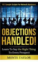 Objections Handled! 101 Sample Scripts for Network Marketers: Learn to Say the Right Thing to Every Prospect