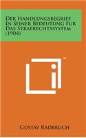 Der Handlungsbegriff in Seiner Bedeutung Fur Das Strafrechtssystem (1904)