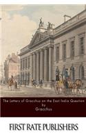 Letters of Gracchus on the East India Question