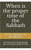 When Is the Proper Time of the Sabbath: This Book Is for Those People Who Are Really Looking for God.