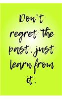 Don't Regret the Past, Just Learn from It.: A 6x9 Lined Notebook