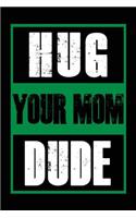 Hug Your Mom Dude: Journal Notebook Lined