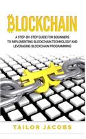 Blockchain: A Step-By-Step Guide For Beginners To Implementing Blockchain Technology And Leveraging Blockchain Programming(1 Books on Bitcoin, Money, Cryptocurrency, Ethereum, Hidden Economy, Fintech)