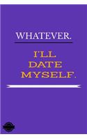 Whatever I'll Date Myself: Blank Lined Notebook Journal Composition, Exercise Book (120 Page, 6 x 9 inch) Soft Cover, Matte Finish