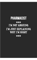 I'm Not Arguing I'm Just Explaining Why I'm Right Pharmacist Notebook