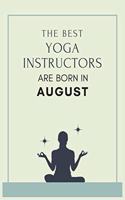The best yoga instructors are born in August: Blank Lined Yoga Journal for Birthday, New Year or Anniversary Gift