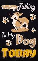 I'm Only Talking To My DOG Today: Best Gift for dog Lovers, 6x9 inch 120 Pages Christmas & Birthday Gift / Journal / Notebook / Diary