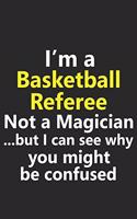 I'm a Basketball Referee Not A Magician But I Can See Why You Might Be Confused: Funny Job Career Notebook Journal Lined Wide Ruled Paper Stylish Diary Planner 6x9 Inches 120 Pages Gift