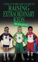 A Stay at Home Dad's Guide to Raising Extraordinary Kids