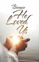 Because He Loved Us