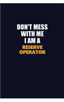 Don't Mess With Me I Am A Reserve Operator: Career journal, notebook and writing journal for encouraging men, women and kids. A framework for building your career.