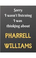 Sorry I wasn't listening I was thinking about PHARRELL WILLIAMS