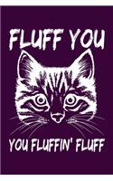 Fluff You You Fluffin Fluff