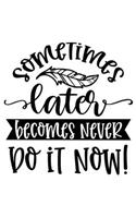 Sometimes Later Becomes Never Do It Now: Lined Blank Notebook Journal With Funny Sassy Sayings, Great Gifts For Coworkers, Employees, Women, And Family