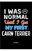 I Was Normal Until I Got My First Cairn Terrier Notebook - Cairn Terrier Dog Lover and Pet Owner: Lined Notebook / Journal Gift, 120 Pages, 6x9, Soft Cover, Matte Finish