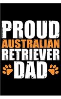 Proud Australian Retriever Dad: Cool Australian Retriever Dog Journal Notebook - Australian Retriever Gifts - Funny Australian Retriever Dog Notebook - Australian Retriever Owner G