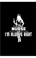 I am a nurse. To save us time, always assume I'm always right