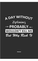 A Day Without Ziplining Probably Wouldn't Kill Me But Why Risk It Notebook: NoteBook / Journla Ziplining Gift, 120 Pages, 6x9, Soft Cover, Matte Finish