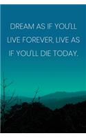 Inspirational Quote Notebook - 'Dream As If You'll Live Forever, Live As If You'll Die Today.' - Inspirational Journal to Write in: Medium College-Ruled Journey Diary, 110 page, Lined, 6x9 (15.2 x 22.9 cm)