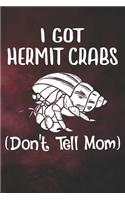 I've Got Hermit Crab Don't Tell Mom Notebook Journal: 110 Blank Lined Papers - 6x9 Personalized Customized Gift For Hermit Crab Owners and Lovers