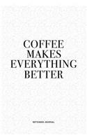 Coffee Makes Everything Better: A 6x9 Inch Journal Diary Notebook With A Bold Text Font Slogan On A Matte Cover and 120 Blank Lined Pages