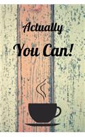Actually You Can