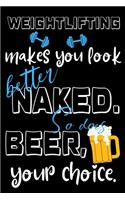 Weightlifting makes you look better naked. So does beer, your choice.: Perfect Gift For Lifters And Beer Lovers, 120 Pages Blank Lined Notebook With Custom Soft Cover, 6 x 9, Ideal For Notes, Office, Homework And Much M