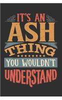 It's An Ash Thing You Wouldn't Understand: Want To Create An Emotional Moment For A Ash Family Member ? Show The Ash's You Care With This Personal Custom Gift With Ash's Very Own Family Name 