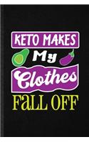 Keto Makes My Clothes Fall Off: Blank Funny Keto Diet Life Lined Notebook/ Journal For Ketosis Ketogenic Workout, Inspirational Saying Unique Special Birthday Gift Idea Personal 6x