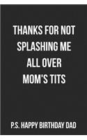 Thanks For Not Splashing Me All Over Mom's Tits P.S. Happy Birthday Dad