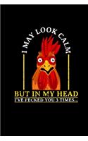 I May Look Calm But In My Head I ve Pecked You 3 Times