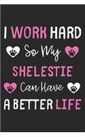 I Work Hard So My Shelestie Can Have A Better Life: Lined Journal, 120 Pages, 6 x 9, Shelestie Dog Gift Idea, Black Matte Finish (I Work Hard So My Shelestie Can Have A Better Life Journal)
